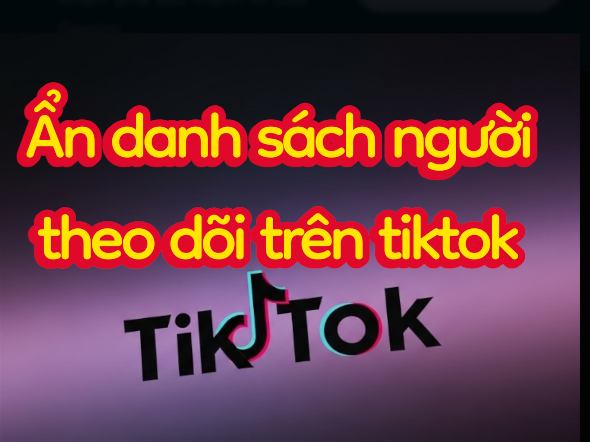 Cách Ẩn Danh Sách Người Đang Theo Dõi Trên TikTok Cập Nhật Mới Nhất 2025
